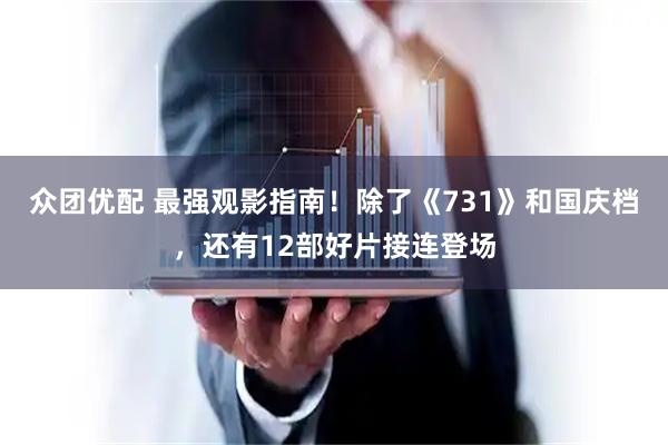 众团优配 最强观影指南！除了《731》和国庆档，还有12部好片接连登场