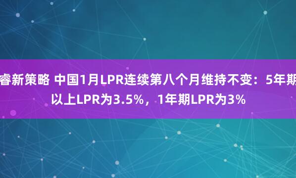 睿新策略 中国1月LPR连续第八个月维持不变：5年期以上LPR为3.5%，1年期LPR为3%